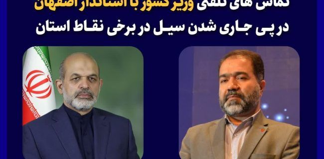  تماس های تلفنی وزیر کشور با استاندار اصفهان درپی جاری شدن سیل