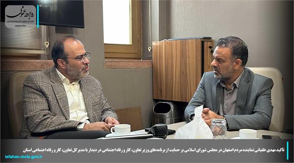 حمایت نماینده اصفهان از برنامه‌های وزیر کار در دیدار با مدیرکل استان
